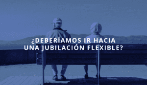 Jubilación 27 May 2026 Aprobada la Reforma de la Jubilación Flexible: 25% más de pensión con jornadas laborales entre el 55% y 80% de la completa